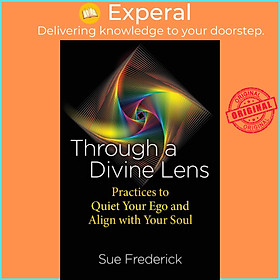 Sách - Through a Divine Lens - Practices to Quiet Your Ego and Align with Your  by Sue Frederick (US edition, paperback)