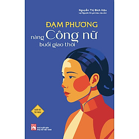 Đạm Phương - Nàng Công nữ buổi giao thời - Tiểu sử nhân vật - 