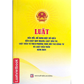 Luật Sửa Đổi, Bổ Sung Một Số Điều Của Luật Quy Hoạch, Luật Đầu Tư, Luật Đầu Tư Theo Phương Thức Đối Tác Công Tư Và Luật Đấu Thầu Năm 2024 - CÔNG TY TNHH TMDV SÁCH LUẬT VIỆT