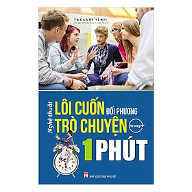 Nghệ Thuật Lôi Cuốn Đối Phương Trò Chuyện Trong 1 Phút (Tái Bản) (Tặng kèm Booksmark)