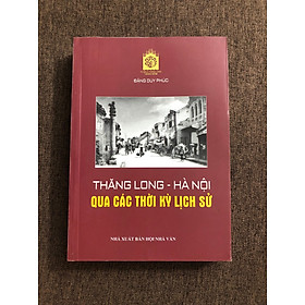 Thăng Long – Hà Nội qua các thời kỳ lịch sử (Đặng Duy Phúc)