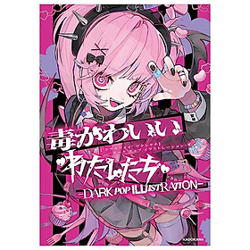 Sách ngoại văn: 毒かわいいわたしたち DARK POP ILLUSTRATION - Doku Kawai Watashitachi - We're Toxic Cute: Dark Pop Illustration - Kawa
