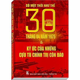 Có Một Thời Như Thế - 30/4/1975 & Ký Ức Của Những Cựu Tù Chính Trị Côn Đảo