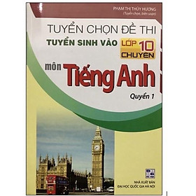 Hình ảnh Sách - Tuyển chọn đề thi tuyển sinh vào lớp 10 chuyên môn Tiếng Anh Quyển 1