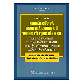 Phương Pháp Nghiên Cứu Và Đánh Giá Chứng Cứ Trong Tố Tụng Hình Sự Và Các Văn Bản Hướng Dẫn Thi Hành Bộ Luật Tố Tụng Hình Sự Mới Nhất