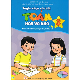 Tuyển Chọn Các Bài Toán Hay Và Khó Lớp 3 (Biên Soạn Theo Chương Trình GDPT Mới - ND) 