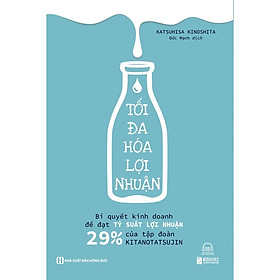 Sách - Tối đa hóa lợi nhuận: Bí quyết kinh doanh để đạt tỷ suất lợi nhuận 29% của tập đoàn Kitanotatsujin - MC