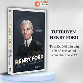 Tự Truyện Henry Ford: Cuộc Đời Và Sự Nghiệp Của Tôi - Từ Chiếc Ô Tô Đầu Tiên Đến Đế Chế Xe Hơi Vĩ Đại Nhất Thế Kỷ XX - Henry Mentor