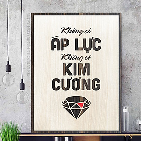 Tranh gỗ decor treo phòng TBIG010: Không có áp lực không có kim cương