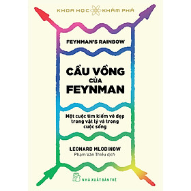 Khoa Học Khám Phá - Cầu Vồng Của Feynman: Một Cuộc Tìm Kiếm Vẻ Đẹp Trong Vật Lý Và Trong Cuộc Sống