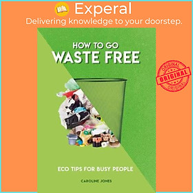 Sách - How to Go Waste Free : Eco Tips for Busy People by Caroline Jones (UK edition, paperback)