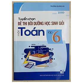 Tuyển chọn đề thi bồi dưỡng học sinh giỏi môn toán lớp 6