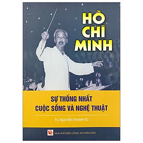 [Download Sách] Hồ Chí Minh - Sự Thống Nhất Cuộc Sống Và Nghệ Thuật