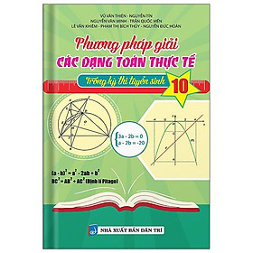 Phương Pháp Giải Các Dạng Toán Thực Tế Trong Kỳ Thi Tuyển Sinh Lớp 10 - NXB Dân Trí