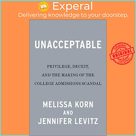 Sách - Unacceptable : Privilege, Deceit & the Making of the College Admissions S by Melissa Korn (US edition, hardcover)