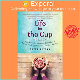 Sách - Life by the Cup : Inspiration for a Purpose-Filled Life by Zhena Muzyka (US edition, paperback)