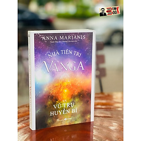 Hình ảnh NHÀ TIÊN TRI VANGA VÀ VŨ TRỤ HUYỀN BÍ - Anna Marianis – Thanh Thuý dịch – Phương Liên  hiệu đính – Thái Hà books – NXB Thế Giới