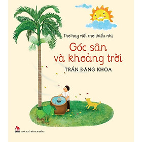 Góc Sân Và Khoảng Trời - Thơ Hay Viết Cho Thiếu Nhi - Trần Đăng Khoa - Kim Đồng -