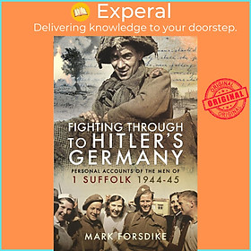 Sách - Fighting Through to Hitler's Germany - Personal Accounts of the Men of 1 by Mark Forsdike (UK edition, Paperback)