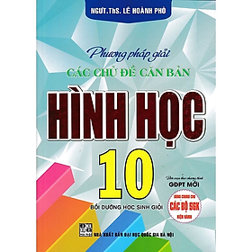 PHƯƠNG PHÁP GIẢI CÁC CHỦ ĐỀ CĂN BẢN HÌNH HỌC 10 (BIÊN SOẠN THEO CHƯƠNG TRÌNH GDPT MỚI)