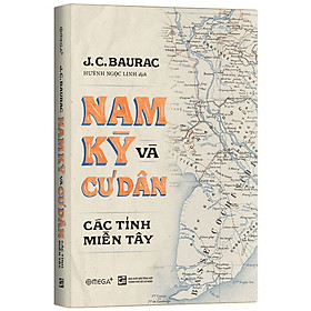 (Bìa Cứng) Nam Kỳ Và Cư Dân Các Tỉnh Miền Tây - J.C.Baurac - Huỳnh Ngọc Linh dịch