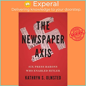 Sách - The Newspaper Axis - Six Press Barons Who Enabled Hitler by Kathryn S. Olmsted (UK edition, hardcover)