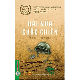 Hai Nửa Cuộc Chiến - (Kỷ niệm 50 năm ngày giải phóng miền Nam thống nhất đất nước 1975 - 2025)