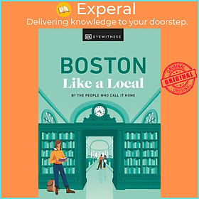 Sách - Boston Like a Local - By the People Who Call It Home by DK Eyewitness (UK edition, hardcover)