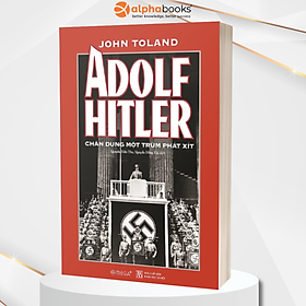 Tác phẩm đồ sộ và chi tiết nhất mà nhân loại từng có về Adolf Hitler: Adolf Hitler - Chân Dung Một Trùm Phát Xít