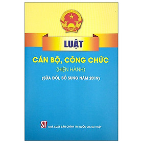 Luật Cán Bộ, Công Chức (Hiện Hành) (Sửa Đổi, Bổ Sung Năm 2019)