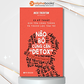 Não Bộ Cũng Cần "Detox" (Stop Overthinking): 23 Kỹ Thuật Giải Tỏa Căng Thẳng Và Thanh Lọc Tâm Trí - Bản Quyền