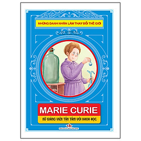 Sách Những Danh Nhân Làm Thay Đổi Thế Giới - Marie Curie: Nữ Giảng Viên Tận Tâm Với Khoa Học