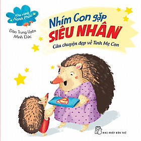 Nơi bán Khu Rừng Hạnh Phúc - Nhím Con Gặp Siêu Nhân - Câu Chuyện Đẹp Về Tình Mẹ Con - Giá Từ -1đ