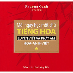 Mỗi Ngày Học Một Chữ Tiếng Hoa - Luyện Viết Và Phát Âm Hoa - Anh - Việt (Tập 1)