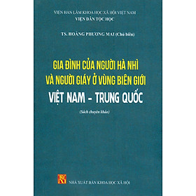 Gia Đình Của Người Hà Nhì Và Người Giáy Ở Vùng Biên Giới Việt Nam - Trung Quốc (Sách Chuyên Khảo) -  Viện Dân Tộc Học; TS. Hoàng Phương Mai chủ biên