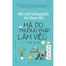 Mệt Mỏi Không Phải Do Công Việc Mà Do Phương Pháp Làm Việc