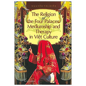 Download sách The Religion Of The Four Palaces : Mediumship And Therepy In Việt Culture - Tín Ngưỡng Thờ Tứ Phủ Lên Đồng Và Trị Liệu Trong Văn Hóa Việt