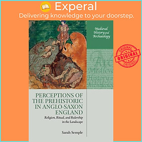 Sách - Perceptions of the Prehistoric in Anglo-Saxon England - Religion, Ritual, by Sarah Semple (UK edition, paperback)
