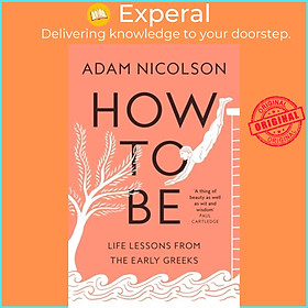 Hình ảnh Sách - How to Be - Life Lessons from the Early Greeks by Adam Nicolson (UK edition, hardcover)