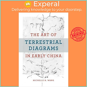 Sách - The Art of Terrestrial Diagrams in Early China by Michelle H. Wang (UK edition, hardcover)