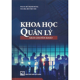 Khoa Học Quản Lý (Sách chuyên khảo) (XD) - PGS.TS. Bùi Mạnh Hùng, NCS.ThS. Bùi Việt Thi