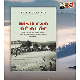 ĐỈNH CAO ĐẾ QUỐC – Đà Lạt và sự Hưng vong của Đông Dương thuộc Pháp – Eric T. Jennings – Phanbook - Eric Jorgenson