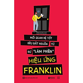 Hiệu Ứng Franklin - Mối Quan Hệ Tốt Đều Bắt Nguồn Từ Sự 