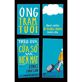 Ông Trăm Tuổi Trèo Qua Cửa Sổ Và Biến Mất (Tái bản 2023) - Bản Quyền