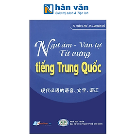 Ngữ Âm - Văn Tự - Từ Vựng Tiếng Trung Quốc (Tái Bản 2024)