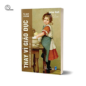 Thay Vì Giáo Dục - John Holt - Kim Hoa dịch - (bìa mềm)