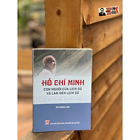 HỒ CHÍ MINH – CON NGƯỜI CỦA LỊCH SỬ VÀ LÀM NÊN LỊCH SỬ – Đỗ Hoàng Linh – Nxb Chính trị Quốc gia sự thật – bìa mềm