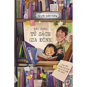 [Download Sách] Xây Dựng Tủ Sách Gia Đình – Cùng Đọc Để Sống Hạnh Phúc Và Kiến Tạo Xã Hội Văn Minh