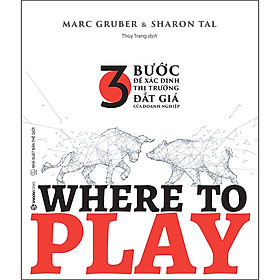 Where To Play: 3 Bước Để Xác Định Thị Trường Đắt Giá Của Doanh Nghiệp _Saigon Books