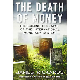 The Death of Money: The Coming Collapse of the International Monetary System